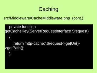 Caching
private function
getCacheKey(ServerRequestInterface $request)
{
return 'http-cache:'.$request->getUri()-
>getPath();
}
src/Middleware/CacheMiddleware.php (cont.)
 