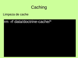 Caching
rm -rf data/doctrine-cache/*
Limpeza de cache
 