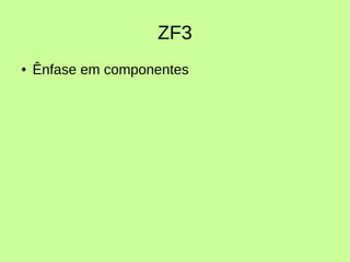 ZF3
● Ênfase em componentes
 
