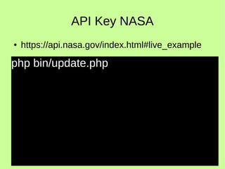 API Key NASA
● https://api.nasa.gov/index.html#live_example
php bin/update.php
 