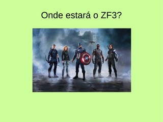 Onde estará o ZF3?
 