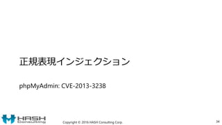 正規表現インジェクション
phpMyAdmin: CVE-2013-3238
Copyright © 2016 HASH Consulting Corp. 34
 