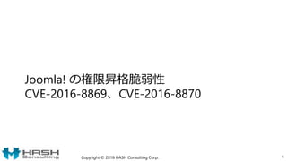 Joomla! の権限昇格脆弱性
CVE-2016-8869、CVE-2016-8870
Copyright © 2016 HASH Consulting Corp. 4
 