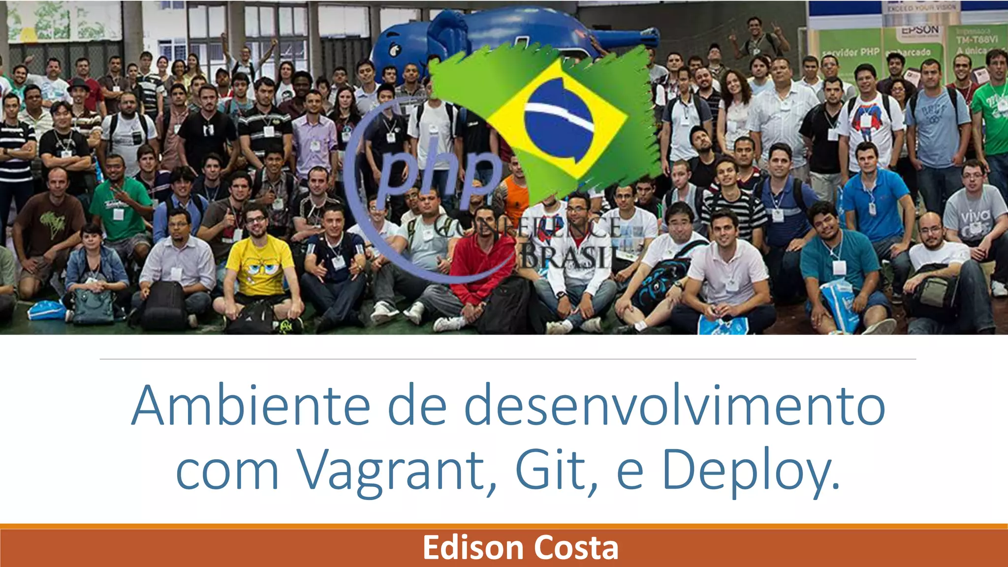 Ambiente de desenvolvimento
com Vagrant, Git, e Deploy.
Edison Costa
 