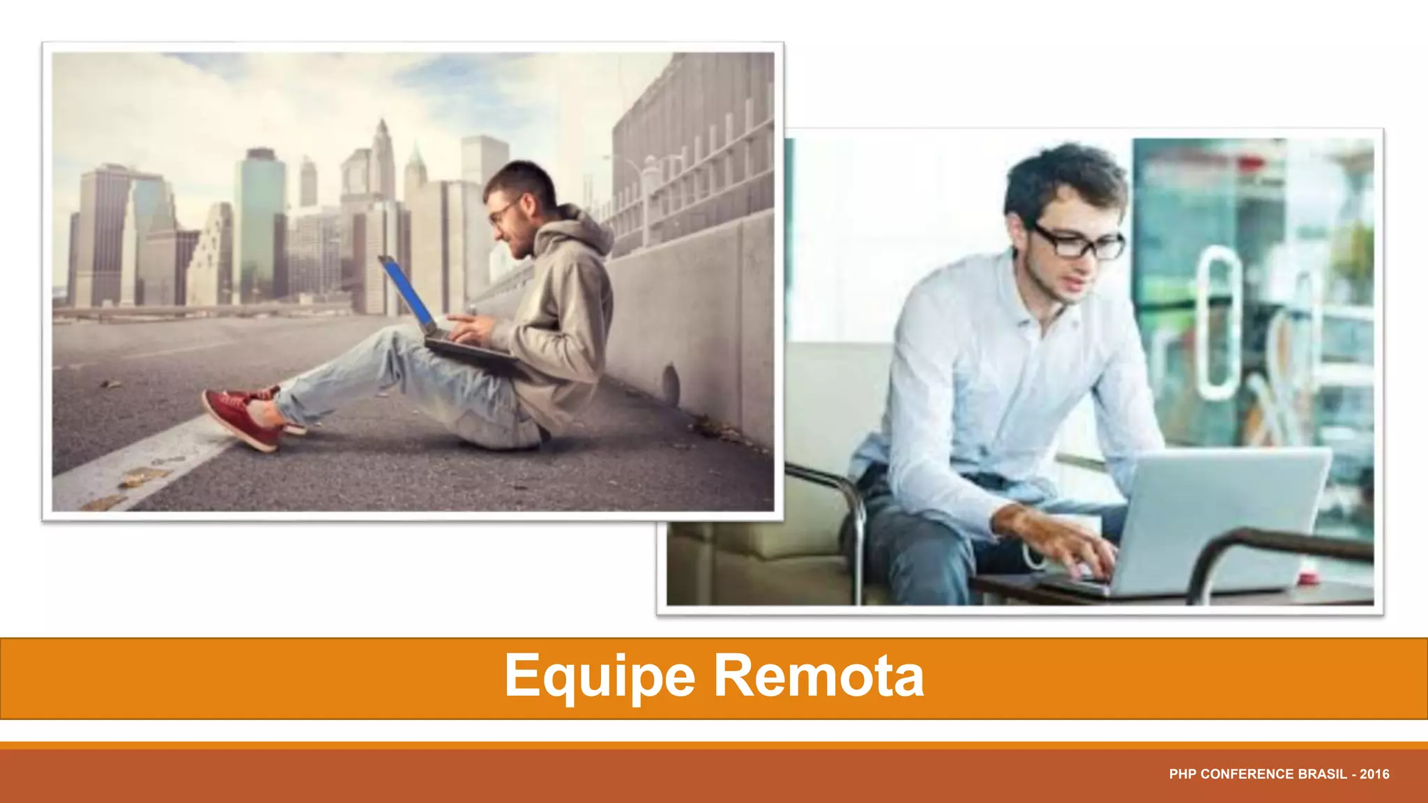Equipe Remota
PHP CONFERENCE BRASIL - 2016
 