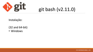 git bash (v2.11.0)
Instalação:
(32 and 64-bit)
• Windows
PHP CONFERENCE BRASIL - 2016
 
