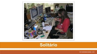 Solitário
PHP CONFERENCE BRASIL - 2016
 