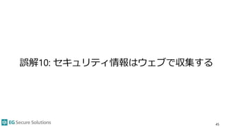 誤解10: セキュリティ情報はウェブで収集する
45
 
