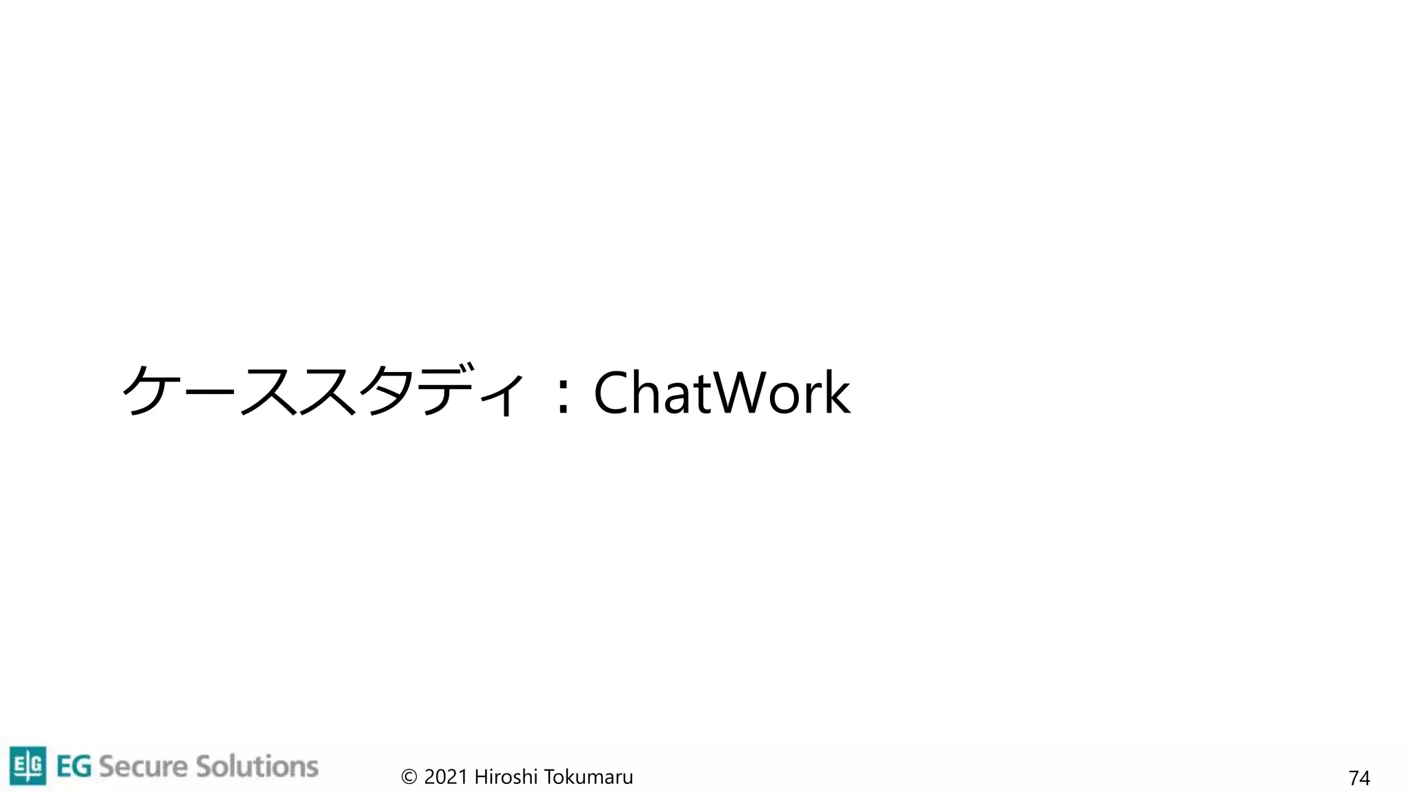 ケーススタディ：ChatWork
© 2021 Hiroshi Tokumaru 74
 