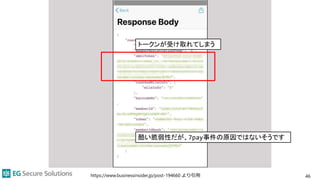 https://www.businessinsider.jp/post-194660 より引用 46
トークンが受け取れてしまう
酷い脆弱性だが、7pay事件の原因ではないそうです
 