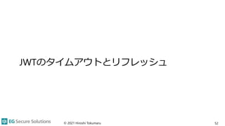 JWTのタイムアウトとリフレッシュ
© 2021 Hiroshi Tokumaru 52
 