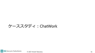 ケーススタディ：ChatWork
© 2021 Hiroshi Tokumaru 74
 