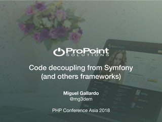 Code decoupling from Symfony
(and others frameworks)
Miguel Gallardo
@mg3dem

PHP Conference Asia 2018
 