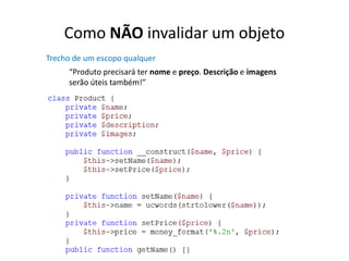 Como NÃO invalidar um objeto
Trecho de um escopo qualquer
     “Produto precisará ter nome e preço. Descrição e imagens
     serão úteis também!”
 