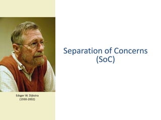 Separation of Concerns
                              (SoC)


Edsger W. Dijkstra
  (1930-2002)
 