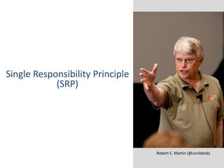 Single Responsibility Principle
            (SRP)




                                  Robert C. Martin (@unclebob)
 