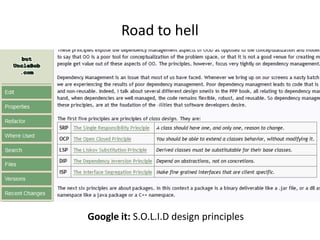Road to hell




Google it: S.O.L.I.D design principles
 