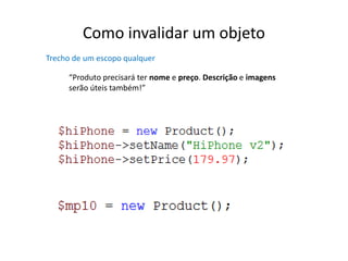 Como invalidar um objeto
Trecho de um escopo qualquer

     “Produto precisará ter nome e preço. Descrição e imagens
     serão úteis também!”
 