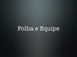 Folha e Equipe
 