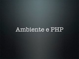 Ambiente e PHP
 