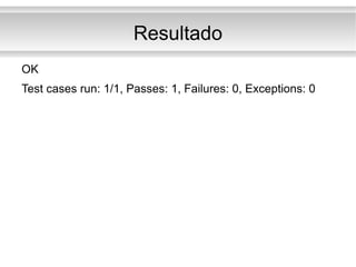 Resultado OK Test cases run: 1/1, Passes: 1, Failures: 0, Exceptions: 0 