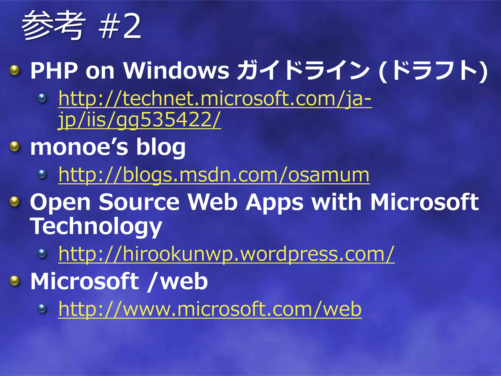 参考 #2
PHP on Windows ガイドライン (ドラフト)
  http://technet.microsoft.com/ja-
  jp/iis/gg535422/
monoe’s blog
  http://blogs.msdn.com/osamum
Open Source Web Apps with Microsoft
Technology
  http://hirookunwp.wordpress.com/
Microsoft /web
  http://www.microsoft.com/web
 