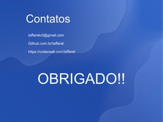Contatos
taffarelo3@gmail.com
Github.com.br/taffarel
https://coderwall.com/taffarel

OBRIGADO!!

 