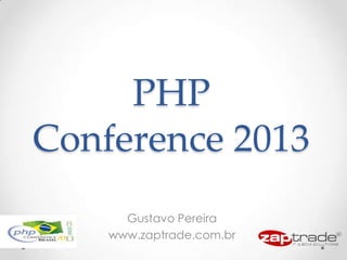 PHP
Conference 2013
Gustavo Pereira
www.zaptrade.com.br

 