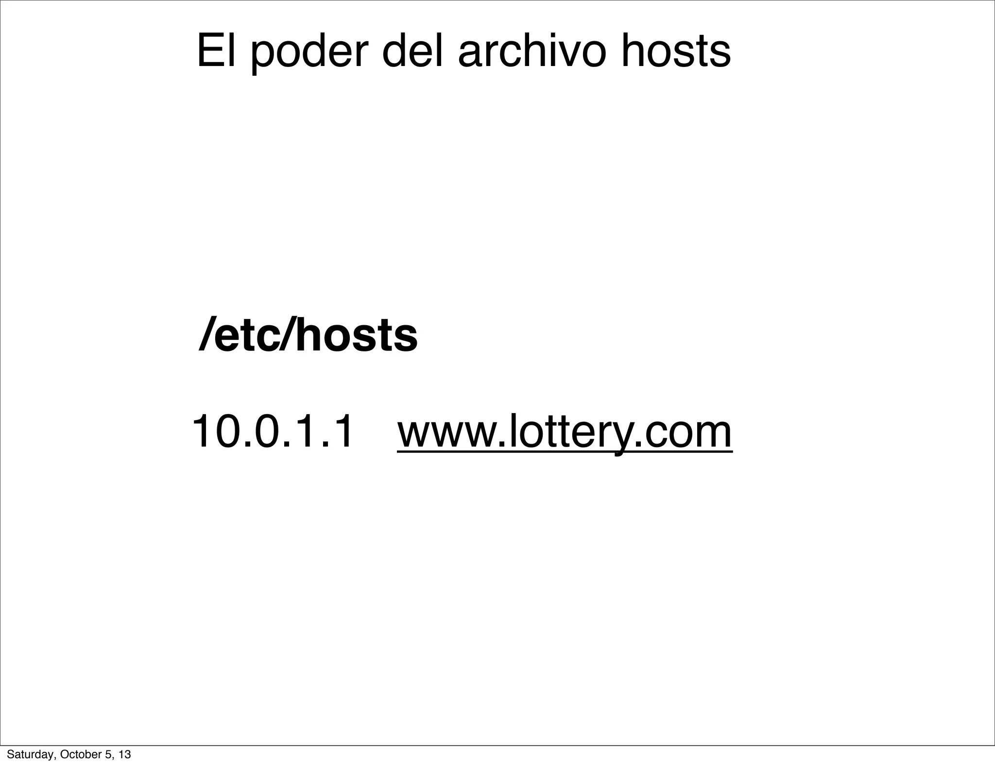 /etc/hosts
10.0.1.1 www.lottery.com
El poder del archivo hosts
Saturday, October 5, 13
 