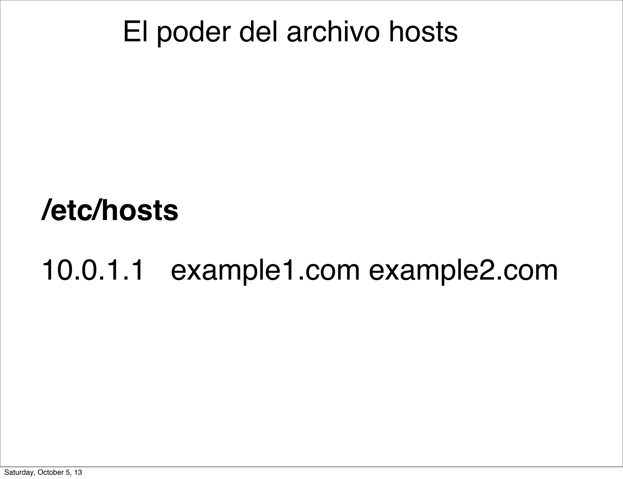 /etc/hosts
10.0.1.1 example1.com example2.com
El poder del archivo hosts
Saturday, October 5, 13
 