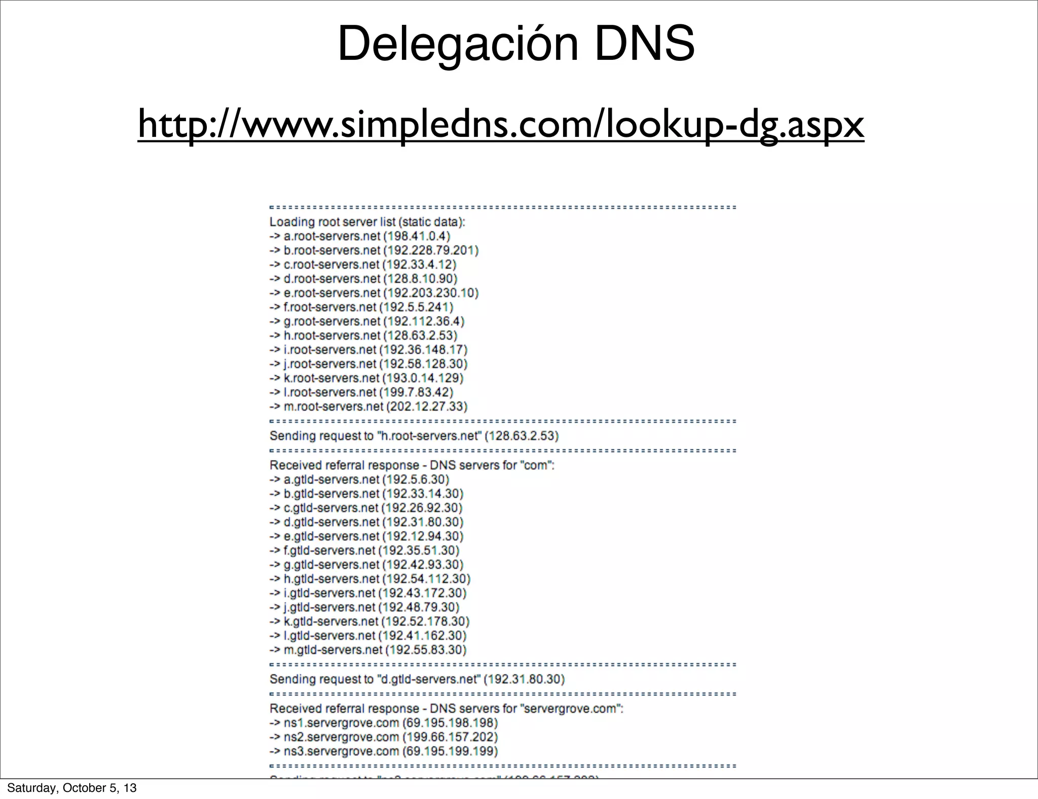 Delegación DNS
http://www.simpledns.com/lookup-dg.aspx
Saturday, October 5, 13
 