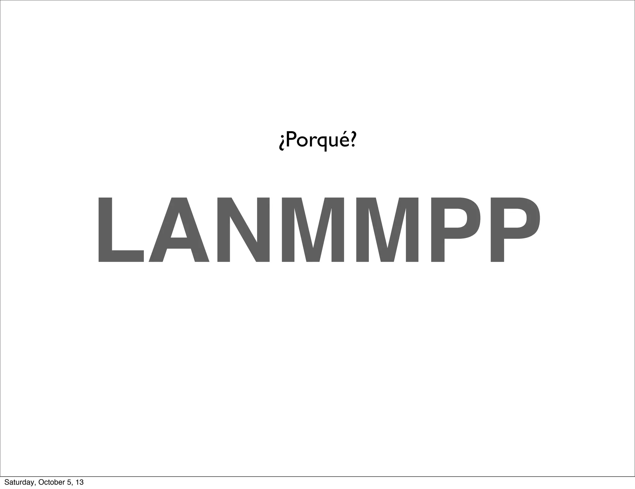 LANMMPP
¿Porqué?
Saturday, October 5, 13
 