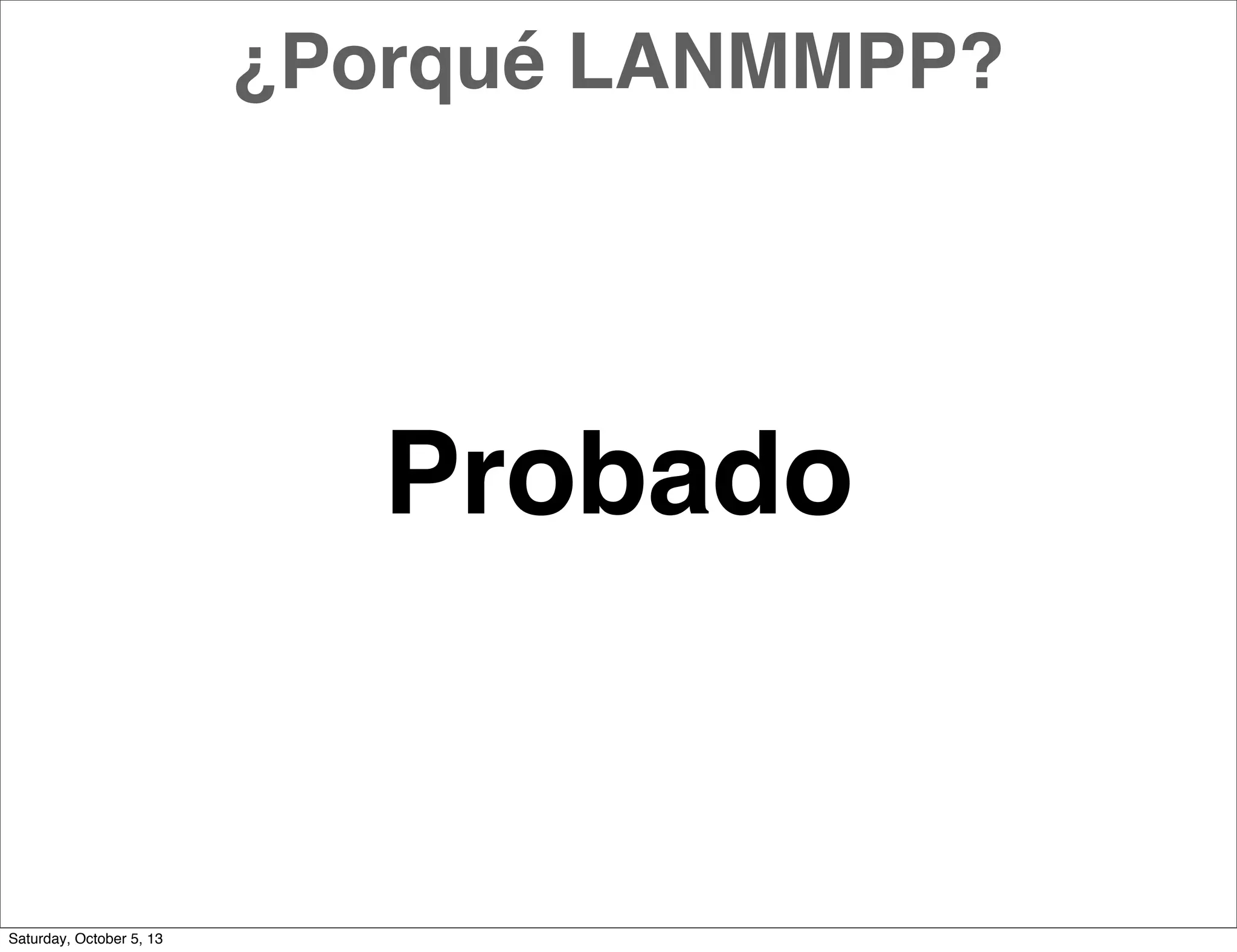 ¿Porqué LANMMPP?
Probado
Saturday, October 5, 13
 