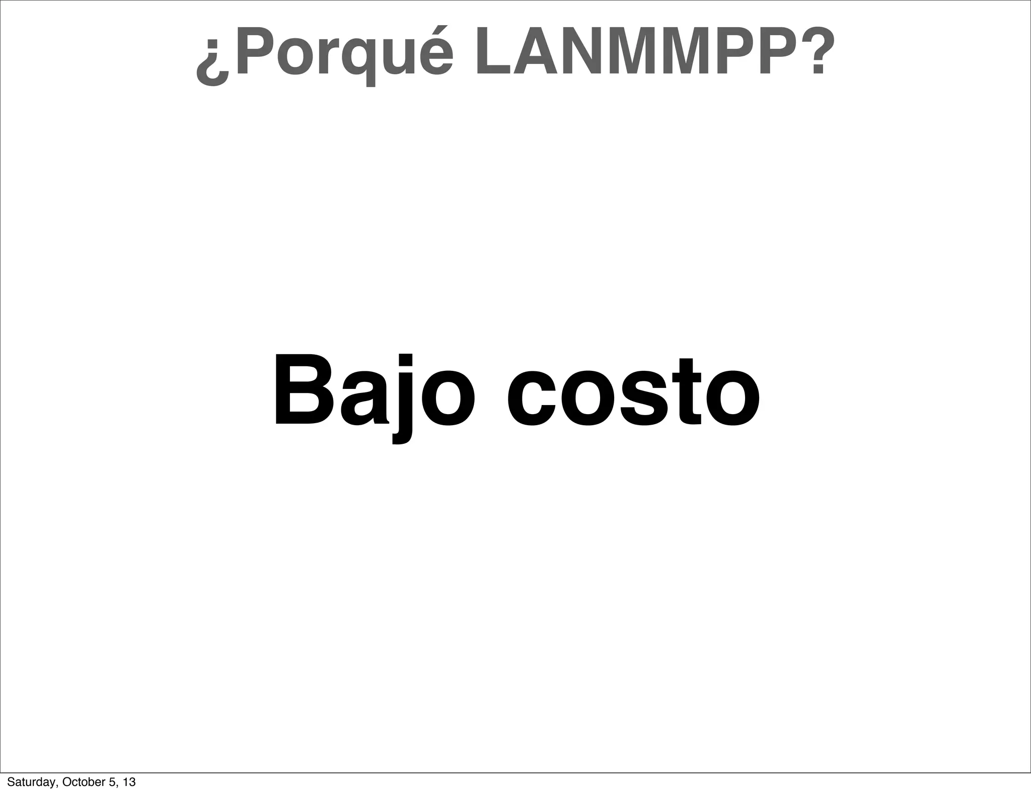 Bajo costo
¿Porqué LANMMPP?
Saturday, October 5, 13
 