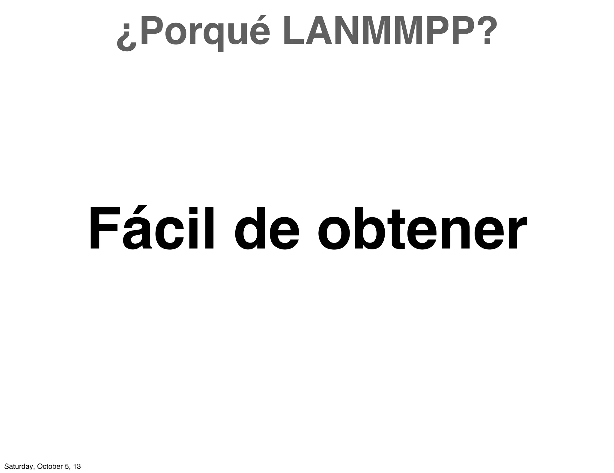 Fácil de obtener
¿Porqué LANMMPP?
Saturday, October 5, 13
 