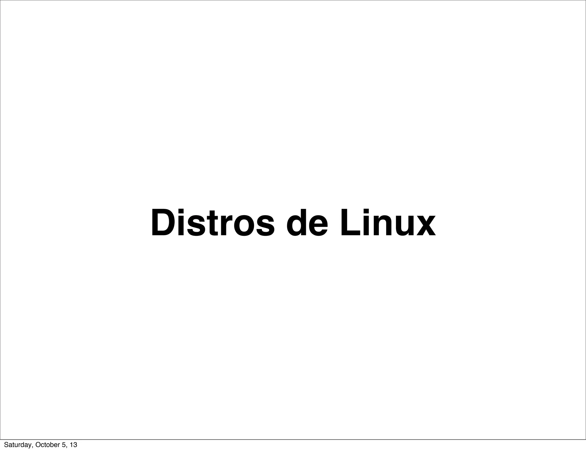 Distros de Linux
Saturday, October 5, 13
 