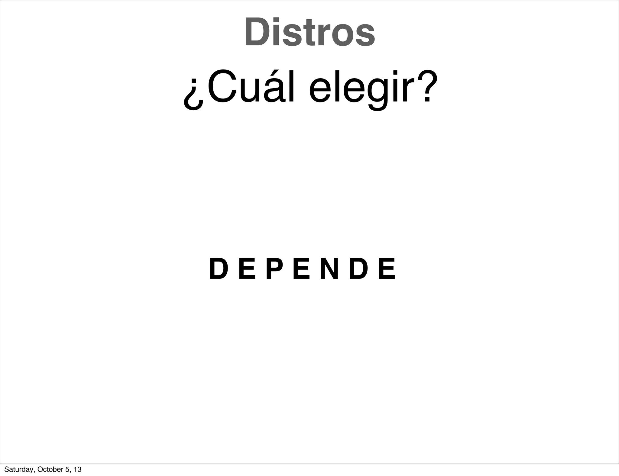 ¿Cuál elegir?
D E P E N D E
Distros
Saturday, October 5, 13
 