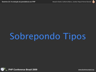 Doctrine 2.0: A evolução da persistência em PHP   Benjamin Eberlei, Guilherme Blanco, Jonathan Wage & Roman Borschel




           Sobrepondo Tipos


         PHP Conference Brazil 2009                                                          www.doctrine-project.org
 