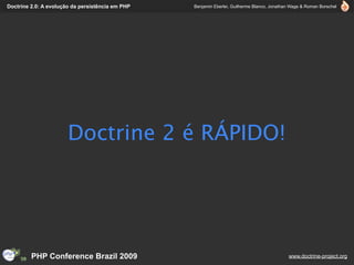Doctrine 2.0: A evolução da persistência em PHP   Benjamin Eberlei, Guilherme Blanco, Jonathan Wage & Roman Borschel




                       Doctrine 2 é RÁPIDO!




         PHP Conference Brazil 2009                                                          www.doctrine-project.org
 