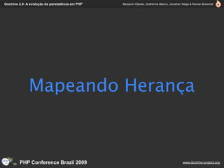 Doctrine 2.0: A evolução da persistência em PHP   Benjamin Eberlei, Guilherme Blanco, Jonathan Wage & Roman Borschel




              Mapeando Herança



         PHP Conference Brazil 2009                                                          www.doctrine-project.org
 