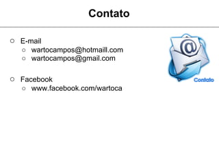Contato

○ E-mail
   ○ wartocampos@hotmaill.com
   ○ wartocampos@gmail.com

○ Facebook
   ○ www.facebook.com/wartoca
 