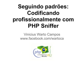 Seguindo padrões:
      Codificando
profissionalmente com
      PHP Sniffer
   Vinicius Warto Campos
  www.facebook.com/wartoca
 