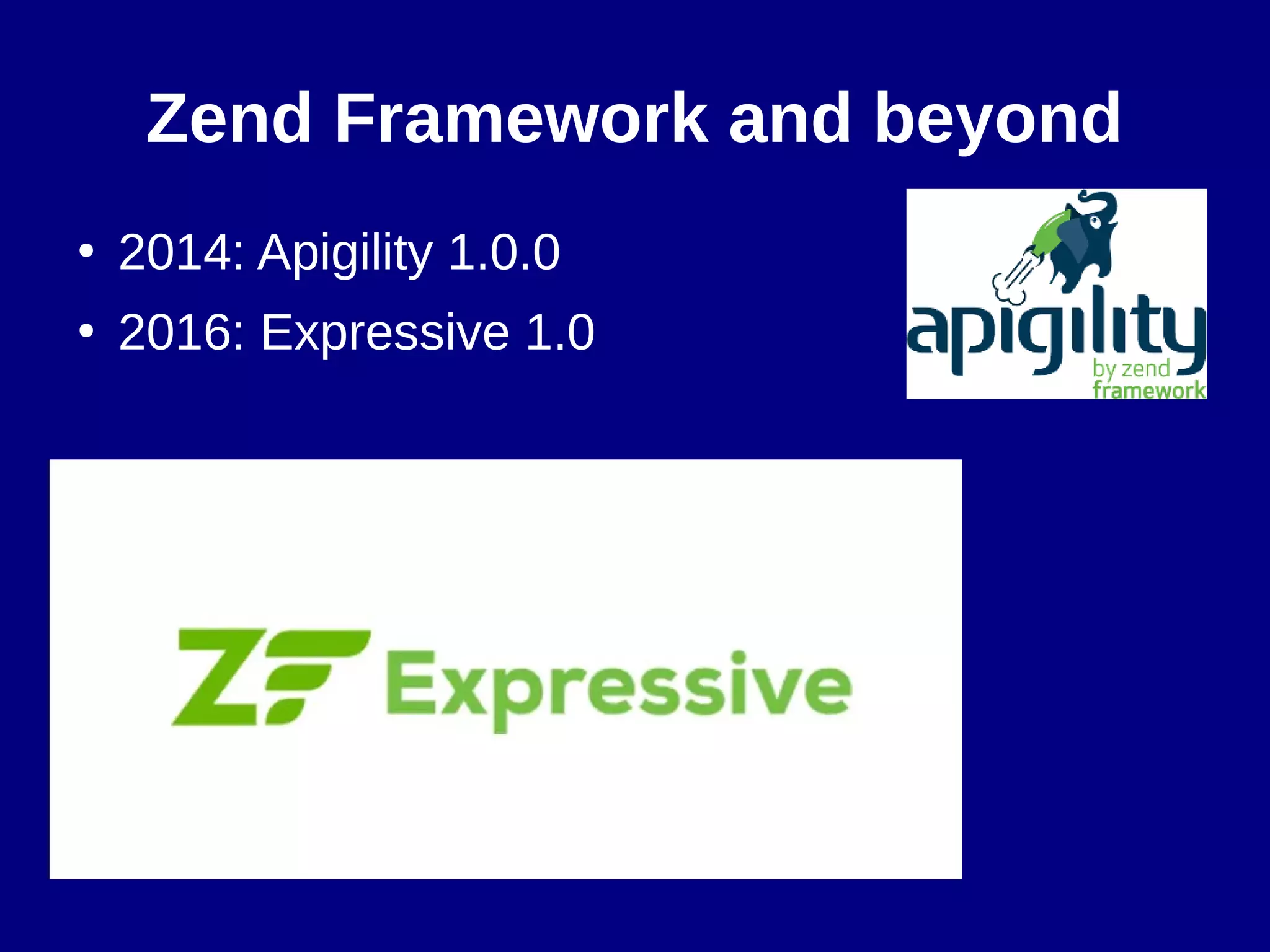 Zend Framework and beyond
●
2014: Apigility 1.0.0
●
2016: Expressive 1.0
 