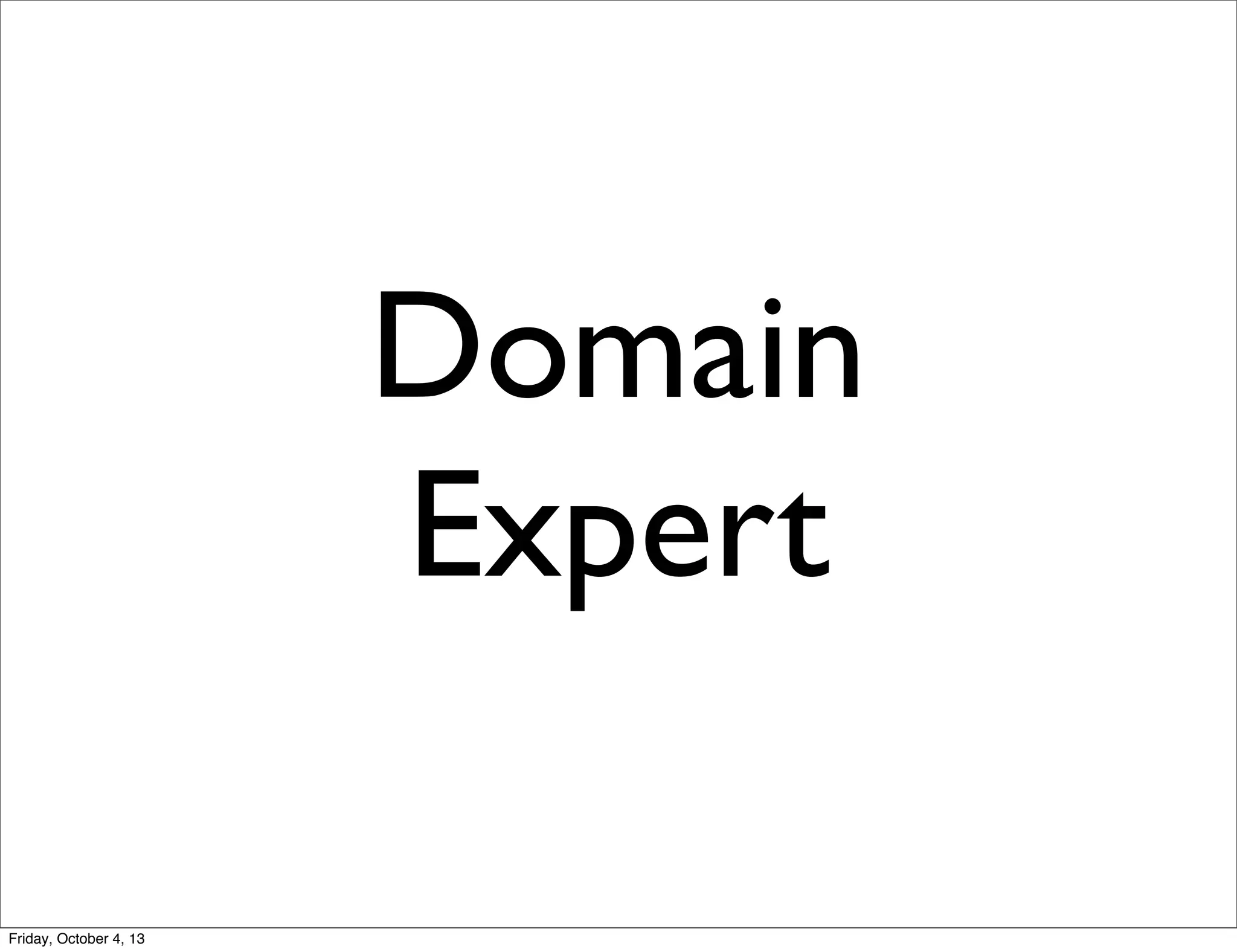 Domain
Expert
Friday, October 4, 13

 