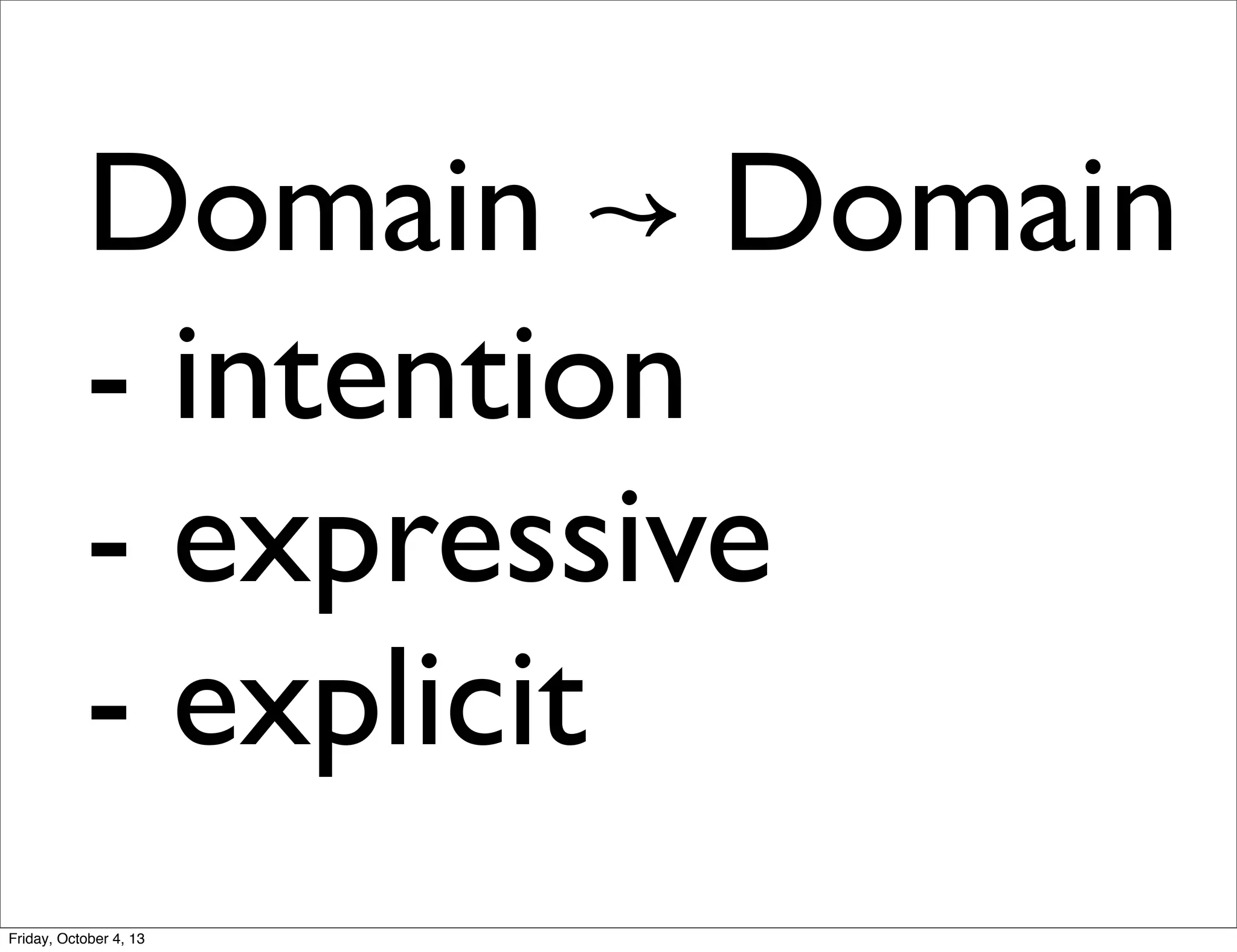 Domain ↝ Domain
- intention
- expressive
- explicit
Friday, October 4, 13

 
