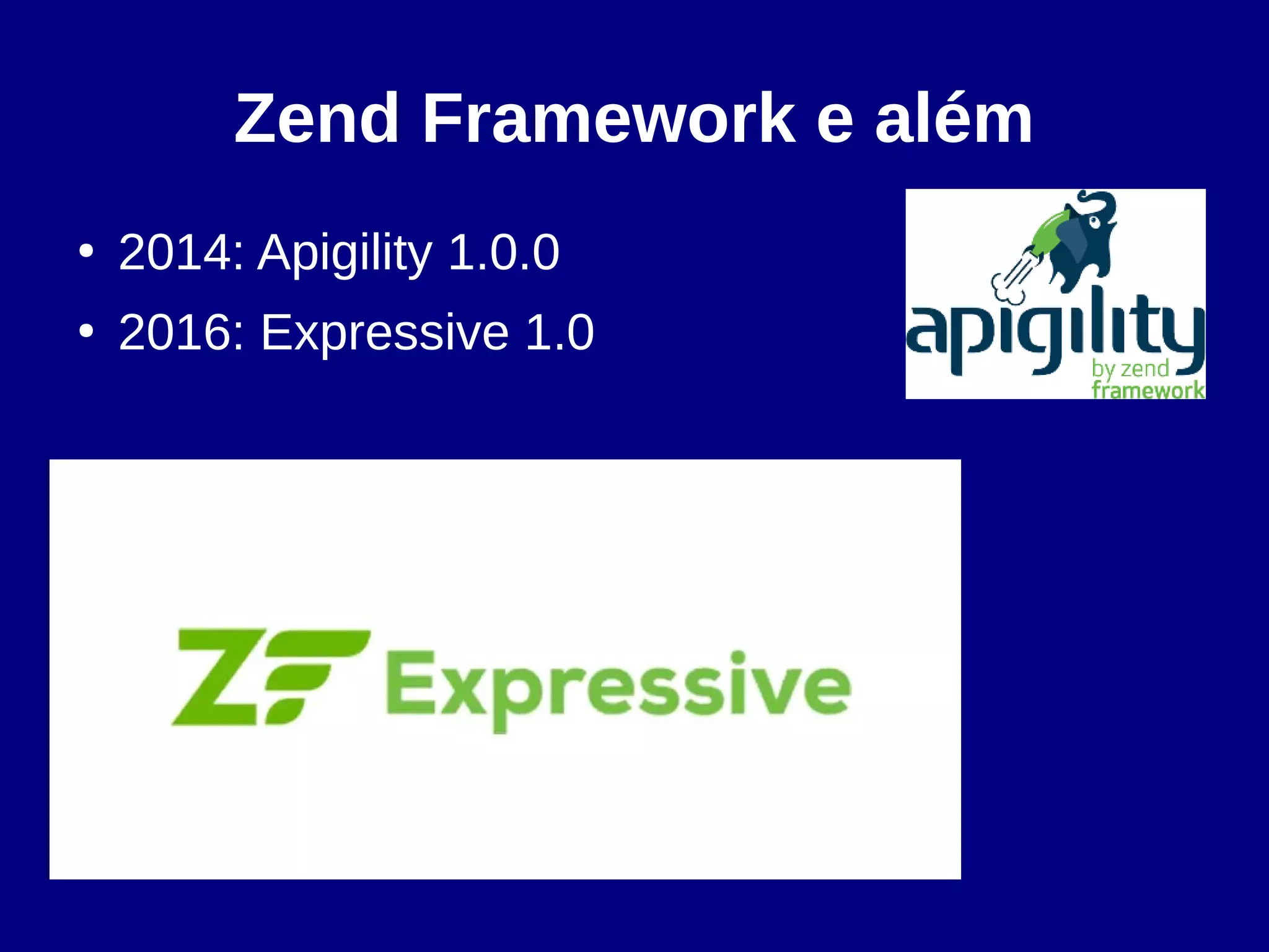 Zend Framework e além
●
2014: Apigility 1.0.0
●
2016: Expressive 1.0
 