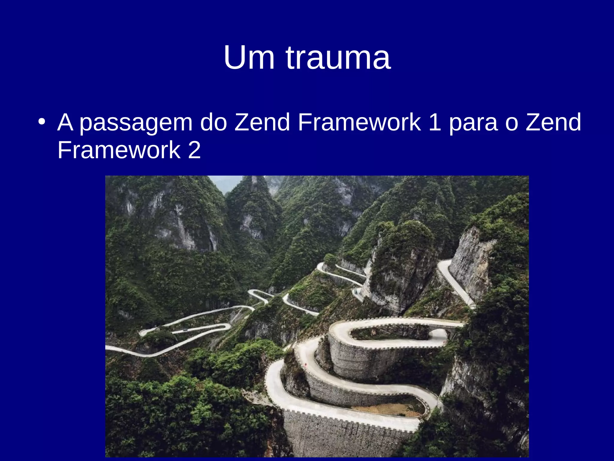 Um trauma
●
A passagem do Zend Framework 1 para o Zend
Framework 2
 