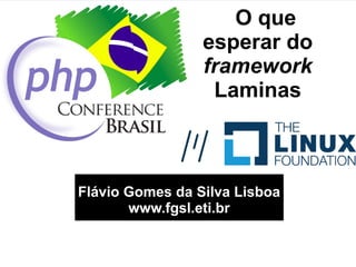 O que
esperar do
framework
Laminas
Flávio Gomes da Silva Lisboa
www.fgsl.eti.br
 