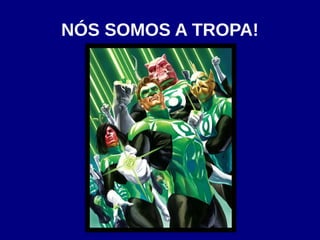 NÓS SOMOS A TROPA!
 