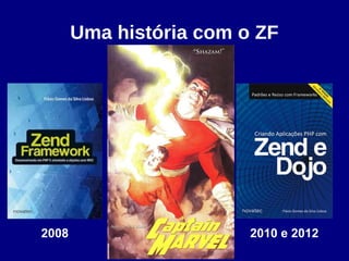 Uma história com o ZF
2008 2010 e 2012
 